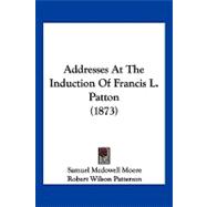 Addresses at the Induction of Francis L. Patton