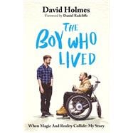 The Boy Who Lived When Magic and Reality Collide: my story, with a foreword by Daniel Radcliffe