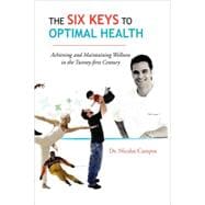 The Six Keys to Optimal Health: Achieving and Maintaining Wellness in the Twenty-first Century