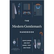 The Modern Gentleman’s Handbook Gentlemen Are Not Born, They Are Made