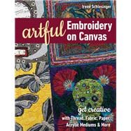 Artful Embroidery on Canvas Get Creative with Thread, Fabric, Paper, Acrylic Mediums & More