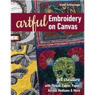 Artful Embroidery on Canvas Get Creative with Thread, Fabric, Paper, Acrylic Mediums & More