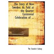 The Story of New Sweden: As Told at the Quarter Centennial Celebration of the Founding of the Swedish Colony in the Woods of Maine June 25, 1895