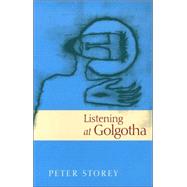 Listening at Golgotha : Jesus' Words from the Cross