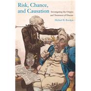 Risk, Chance, and Causation : Investigating the Origins and Treatment of Disease