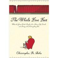 The Whole Five Feet What the Great Books Taught Me About Life, Death, and Pretty Much Everything Else
