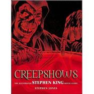 Creepshows : The Illustrated Stephen King Movie Guide