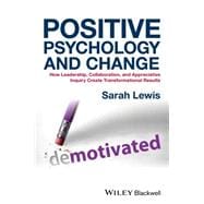 Positive Psychology and Change How Leadership, Collaboration, and Appreciative Inquiry Create Transformational Results