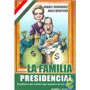 La familia presidencial/ The Presidential Family: El gobierno del cambio bajo sospecha de corrupcion