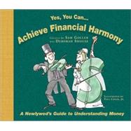 Yes, You Can... Achieve Financial Harmony : A Newlyweds Guide to Understanding Money