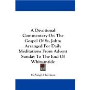 A Devotional Commentary on the Gospel of St. John: Arranged for Daily Meditations from Advent Sunday to the End of Whitsuntide