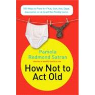 How Not to Act Old : 185 Ways to Pass for Phat, Sick, Hot, Dope, Awesome, or at Least Not Totally Lame