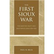 The First Sioux War The Grattan Fight and Blue Water Creek 1854-1856