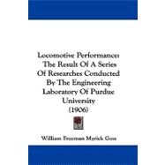 Locomotive Performance : The Result of A Series of Researches Conducted by the Engineering Laboratory of Purdue University (1906)