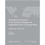 Alternative Governance in the Northern Triangle and Implications for U.S. Foreign Policy Finding Logic within Chaos