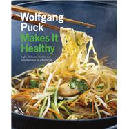 Wolfgang Puck Makes It Healthy Light, Delicious Recipes and Easy Exercises for a Better Life