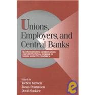 Unions, Employers, and Central Banks: Macroeconomic Coordination and Institutional Change in Social Market Economies