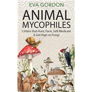 Animal Mycophiles Critters That Hunt, Farm, Self-Medicate and Get High on Fungi