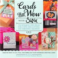 Cards That Wow with Sizzix Techniques and Ideas for Using Die-Cutting and Embossing Machines - Creative Ways to Cut, Fold, and Embellish Your Handmade Greeting Cards