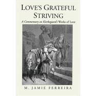 Love's Grateful Striving A Commentary on Kierkegaard's Works of Love