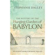 The Mystery of the Hanging Garden of Babylon An Elusive World Wonder Traced