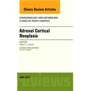 Adrenal Cortical Neoplasia: An Issue of Endocrinology and Metabolism Clinics of North America