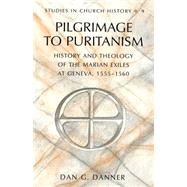 Pilgrimage to Puritanism : History and Theology of the Marian Exiles at Geneva, 1555-1560