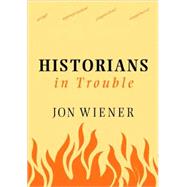 Historians in Trouble : Plagiarism, Fraud, and Politics in the Ivory Tower