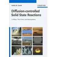 Diffusion-controlled Solid State Reactions In Alloys, Thin Films and Nanosystems