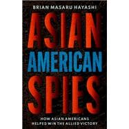 Asian American Spies How Asian Americans Helped Win the Allied Victory,9780195338850