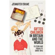 'Gifted Children' in Britain and the World Elitism and Equality since 1945