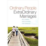 Ordinary People, ExtraOrdinary Marriages : Reclaiming God's Design for Oneness