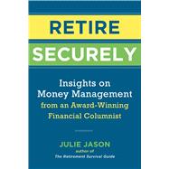 Retire Securely Insights on Money Management from an Award-Winning Financial Columnist