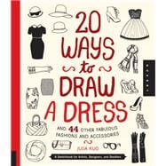 20 Ways to Draw a Dress and 44 Other Fabulous Fashions and Accessories A Sketchbook for Artists, Designers, and Doodlers