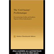 The 'Civil Society' Problematique: Deconstructing Civility and Southern Nigeria's Ethnic Radicalization