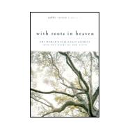 With Roots in Heaven : One Woman's Passionate Journey into the Heart of Her Faith