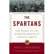 The Spartans The World of the Warrior-Heroes of Ancient Greece