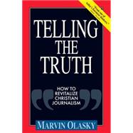 Telling the Truth : How to Revitalize Christian Journalism