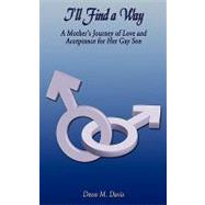 I'll Find a Way : A Mother's Journey of Love and Acceptance for Her Gay Son