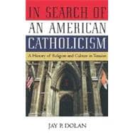 In Search of an American Catholicism A History of Religion and Culture in Tension