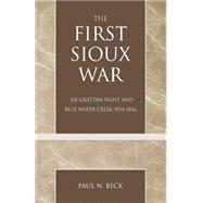 The First Sioux War The Grattan Fight and Blue Water Creek 1854-1856