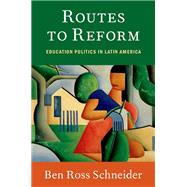 Routes to Reform Education Politics in Latin America