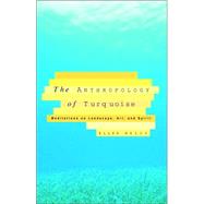 Anthropology of Turquoise : Meditations on Landscape, Art and Spirit