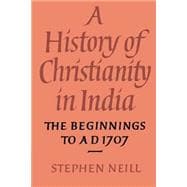 A History of Christianity in India: The Beginnings to AD 1707