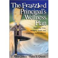 The Frazzled Principal's Wellness Plan; Reclaiming Time, Managing Stress, and Creating a Healthy Lifestyle