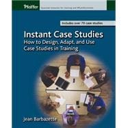 Instant Case Studies How to Design, Adapt, and Use Case Studies in Training