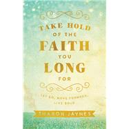 Take Hold of the Faith You Long For