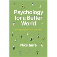 Psychology for a Better World Working with People to Save the Planet. Revised and Updated Edition.
