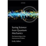 Saving Science from Quantum Mechanics The Epistemology of the Measurement Problem