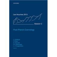 Post-Planck Cosmology Lecture Notes of the Les Houches Summer School: Volume 100, July 2013